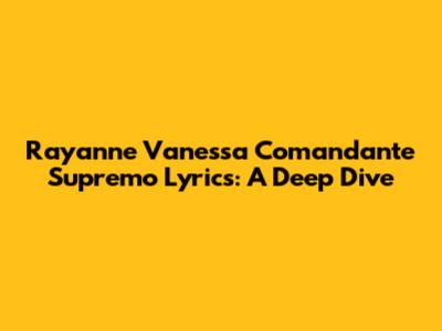 Rayanne Vanessa Comandante Supremo Lyrics: A Deep Dive