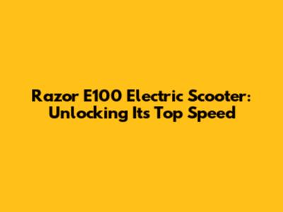 Razor E100 Electric Scooter: Unlocking Its Top Speed