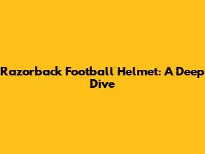 Razorback Football Helmet: A Deep Dive