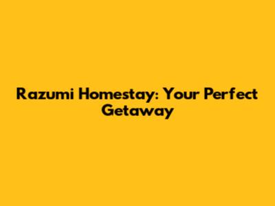 Razumi Homestay: Your Perfect Getaway