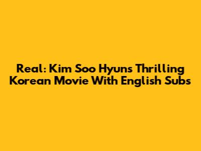 Real: Kim Soo Hyun's Thrilling Korean Movie With English Subs