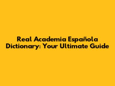 Real Academia Española Dictionary: Your Ultimate Guide