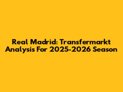 Real Madrid: Transfermarkt Analysis For 2025-2026 Season
