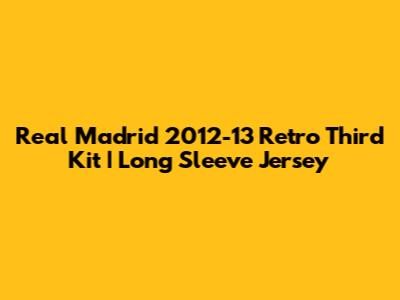 Real Madrid 2012-13 Retro Third Kit | Long Sleeve Jersey