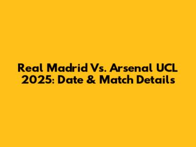 Real Madrid Vs. Arsenal UCL 2025: Date & Match Details
