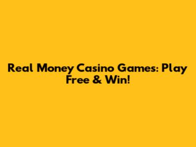 Real Money Casino Games: Play Free & Win!