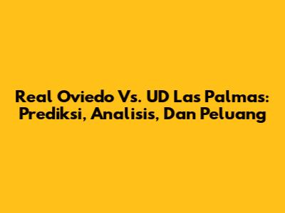 Real Oviedo Vs. UD Las Palmas: Prediksi, Analisis, Dan Peluang
