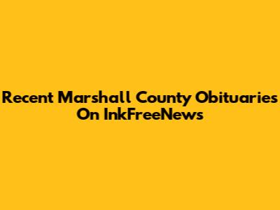 Recent Marshall County Obituaries On InkFreeNews
