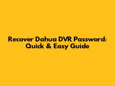 Recover Dahua DVR Password: Quick & Easy Guide