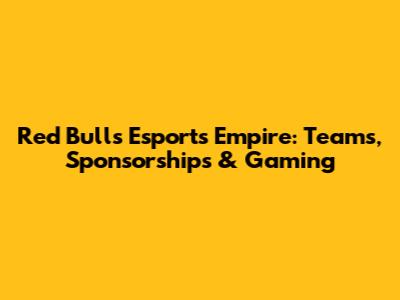 Red Bull's Esports Empire: Teams, Sponsorships & Gaming
