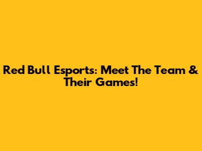 Red Bull Esports: Meet The Team & Their Games!