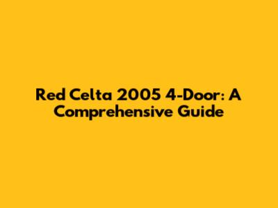 Red Celta 2005 4-Door: A Comprehensive Guide