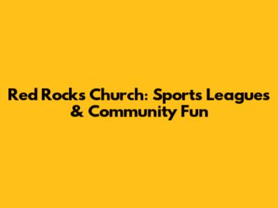 Red Rocks Church: Sports Leagues & Community Fun