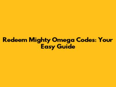 Redeem Mighty Omega Codes: Your Easy Guide