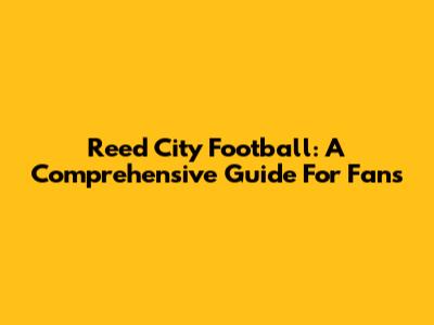 Reed City Football: A Comprehensive Guide For Fans