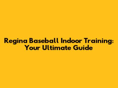 Regina Baseball Indoor Training: Your Ultimate Guide
