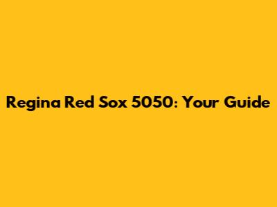 Regina Red Sox 5050: Your Guide