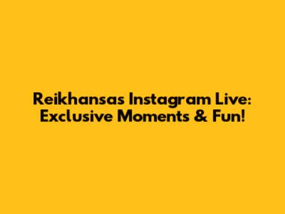 Reikhansa's Instagram Live: Exclusive Moments & Fun!