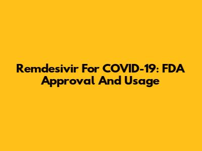 Remdesivir For COVID-19: FDA Approval And Usage
