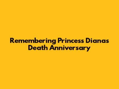 Remembering Princess Diana's Death Anniversary