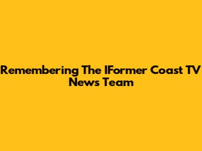 Remembering The IFormer Coast TV News Team