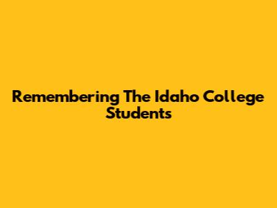 Remembering The Idaho College Students