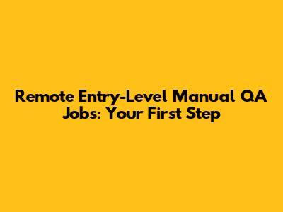 Remote Entry-Level Manual QA Jobs: Your First Step