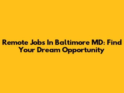 Remote Jobs In Baltimore MD: Find Your Dream Opportunity