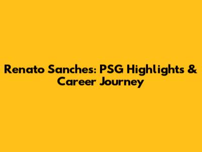 Renato Sanches: PSG Highlights & Career Journey