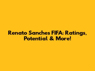 Renato Sanches FIFA: Ratings, Potential & More!