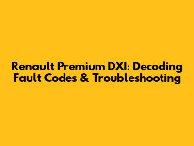 Renault Premium DXI: Decoding Fault Codes & Troubleshooting