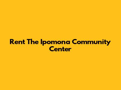 Rent The Ipomona Community Center
