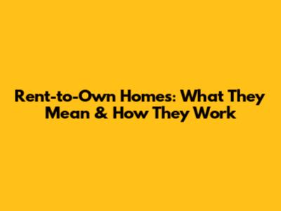 Rent-to-Own Homes: What They Mean & How They Work