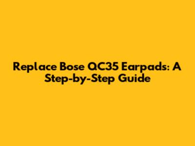 Replace Bose QC35 Earpads: A Step-by-Step Guide