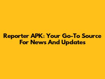 Reporter APK: Your Go-To Source For News And Updates