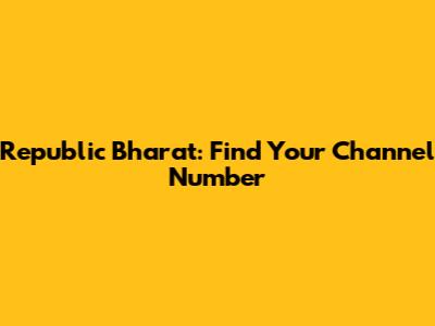 Republic Bharat: Find Your Channel Number