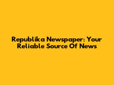 Republika Newspaper: Your Reliable Source Of News