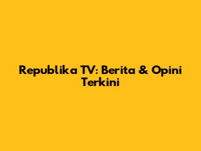 Republika TV: Berita & Opini Terkini