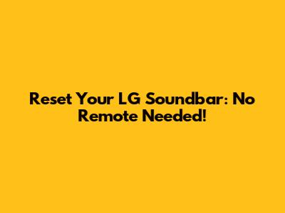 Reset Your LG Soundbar: No Remote Needed!