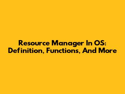 Resource Manager In OS: Definition, Functions, And More