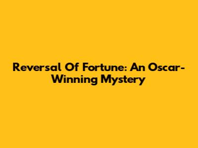 Reversal Of Fortune: An Oscar-Winning Mystery