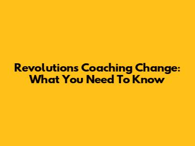 Revolution's Coaching Change: What You Need To Know