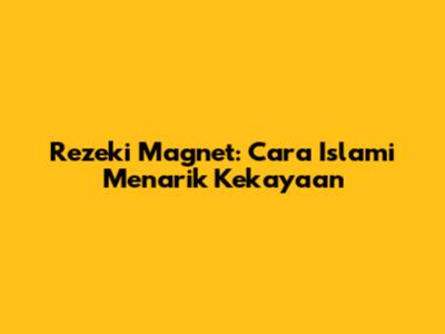 Rezeki Magnet: Cara Islami Menarik Kekayaan