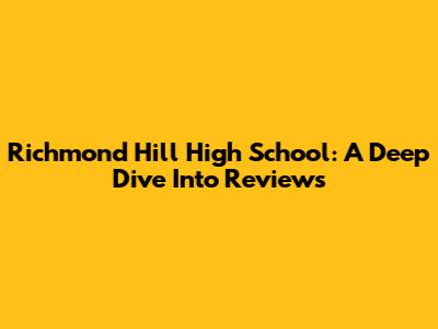Richmond Hill High School: A Deep Dive Into Reviews