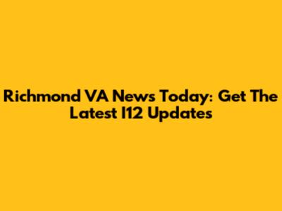 Richmond VA News Today: Get The Latest I12 Updates