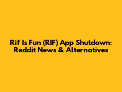 Rif Is Fun (RIF) App Shutdown: Reddit News & Alternatives