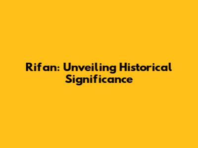 Rifan: Unveiling Historical Significance