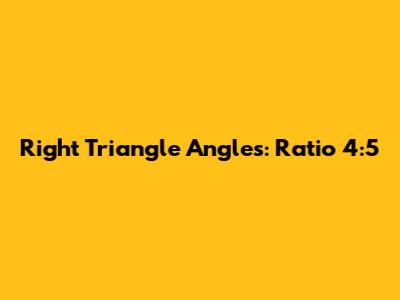 Right Triangle Angles: Ratio 4:5