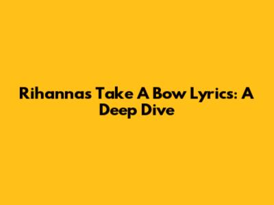 Rihanna's "Take A Bow" Lyrics: A Deep Dive