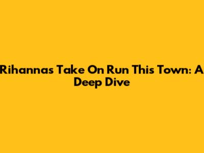 Rihanna's Take On 'Run This Town': A Deep Dive